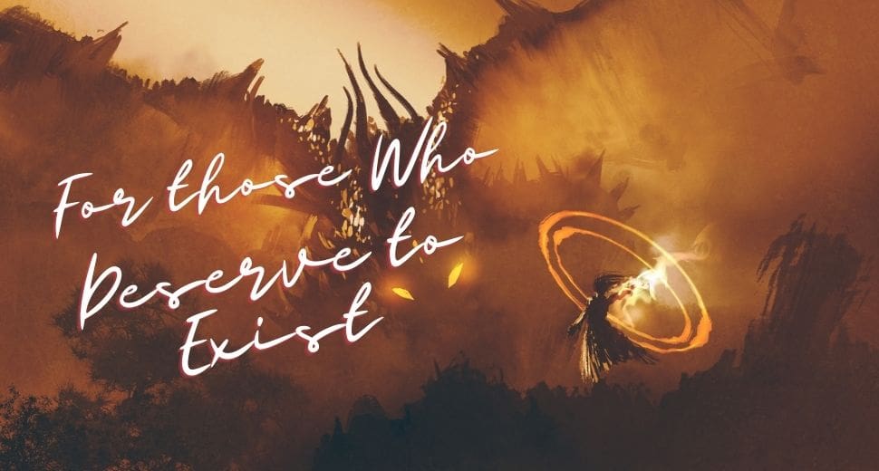 A fantasy-themed graphic with the text "For those Who Deserve to Exist" overlaid on an illustration of a dramatic, otherworldly scene. A large, menacing creature with glowing eyes looms in the background while a figure appears to be summoning or combating the creature with a glowing ring of energy.