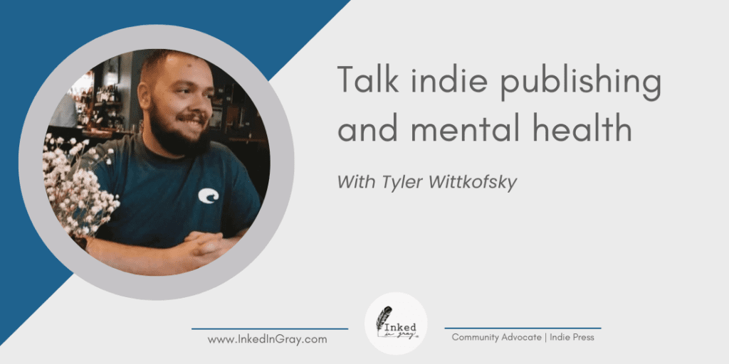 Tyler Wittkofsky Interview: Promotional graphic featuring Tyler Wittkofsky on the left, smiling and seated at a table with flowers. The text reads, "Talk indie publishing and mental health with Tyler Wittkofsky." The graphic is designed in blue and gray tones with the Inked in Gray logo.