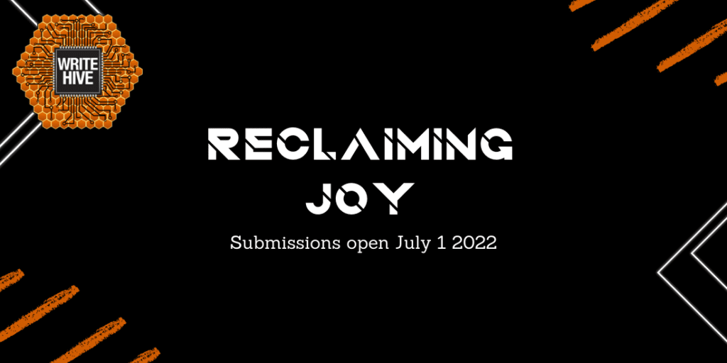 Promotional graphic for "Reclaiming Joy" featuring the Write Hive logo on a honeycomb background. The text "Reclaiming Joy" is centered with the submission opening date of July 1, 2022, against a black background with orange accents and white geometric lines.