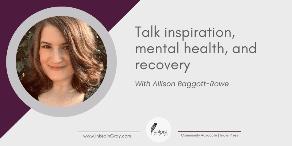 Promotional image for a talk with Allison Baggott-Rowe on inspiration, mental health, and recovery. The image features a photo of Allison Baggott-Rowe in a circular frame on the left, with text on the right against a white and maroon background. The bottom of the image includes the Inked In Gray logo and website URL.