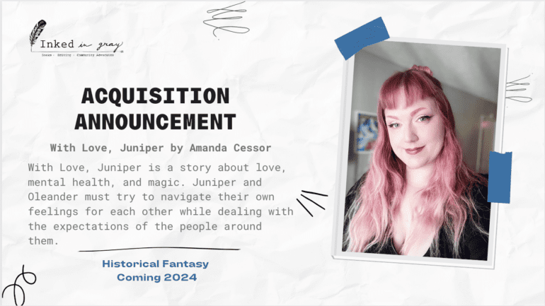 The image is an acquisition announcement from Inked in Gray. It features bold text stating "ACQUISITION ANNOUNCEMENT," followed by the title "With Love, Juniper by Amanda Cessor." The description reads, "With Love, Juniper is a story about love, mental health, and magic. Juniper and Oleander must try to navigate their own feelings for each other while dealing with the expectations of the people around them." The announcement also mentions "Historical Fantasy Coming 2024." On the right side, there is a photograph of the author, Amanda Cessor, with pink hair, smiling softly. The photo is designed to look like a Polaroid taped to the background with blue tape in the corners. The background has a casual, crumpled paper texture with doodles, giving it a scrapbook-like aesthetic.