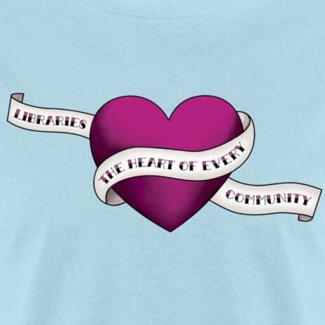 A graphic featuring a large, bright pink heart with a white ribbon wrapped around it. The ribbon displays the text 'Libraries: The Heart of Every Community' in bold, black and pink lettering. The design is set against a light blue background, with the heart symbolizing the central role that libraries play in communities.
