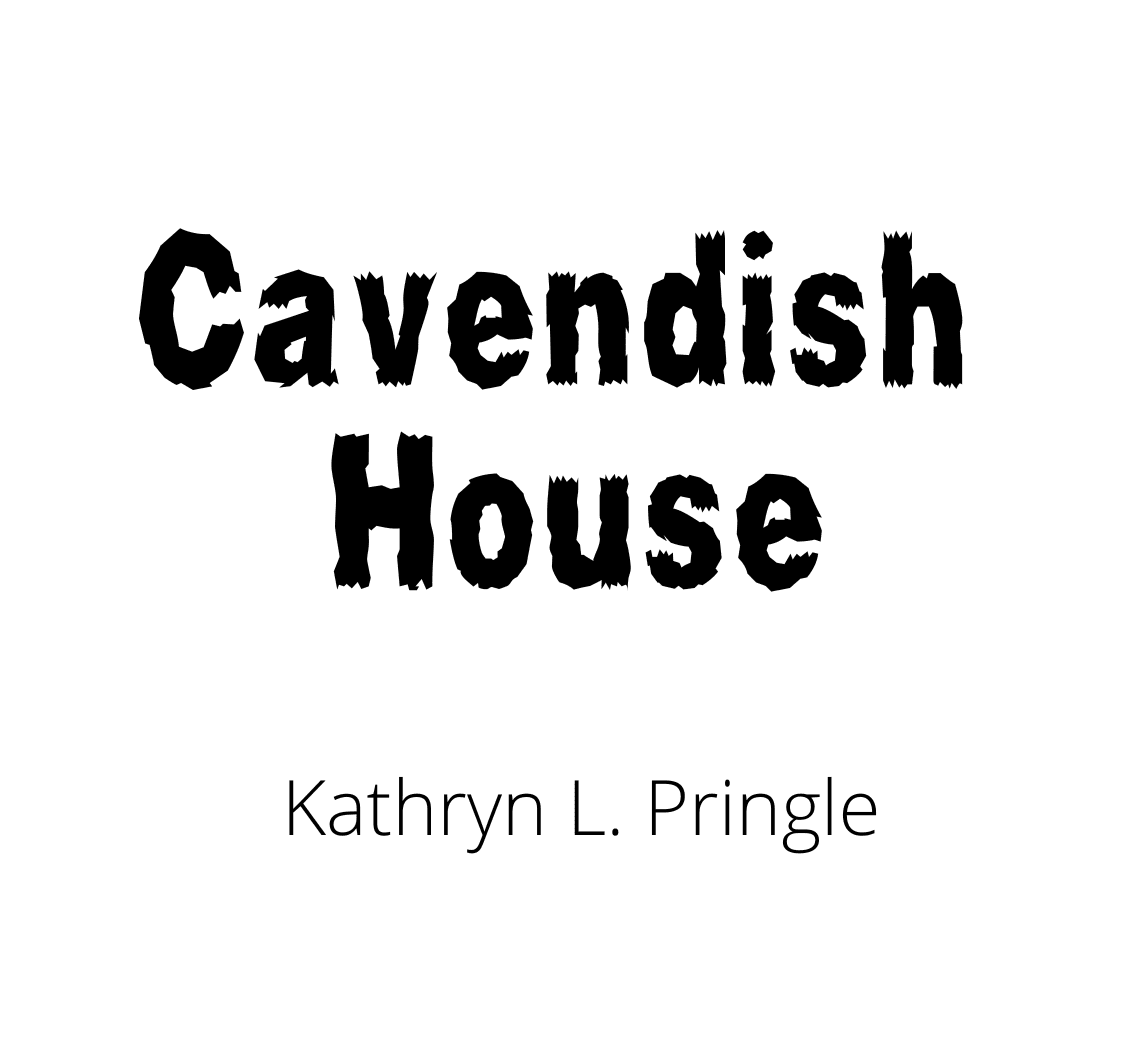 Promo Text for Cavendish House by Kathryn L. Pringle written in a spooky font.