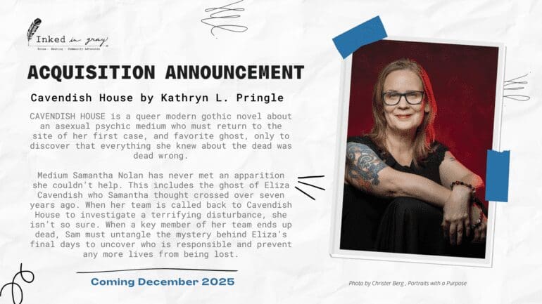 Acquisition announcement for the novel 'Cavendish House' by Kathryn L. Pringle, published by Inked in Gray. The announcement is presented on a textured paper background, with the title in bold black letters. The description of the novel highlights it as a queer modern gothic story about asexual psychic medium Samantha Nolan, who returns to the site of her first case to find her beliefs about the dead challenged. A photo of the author, Kathryn L. Pringle, is taped to the right side of the announcement. She is pictured with glasses, a tattooed arm, and a slight smile, set against a red background. The release date, 'Coming December 2025,' is displayed at the bottom in blue text.